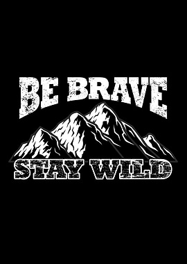 Be Brave And Stay Wild