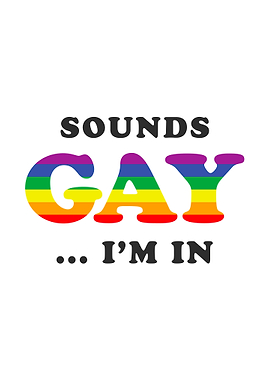 Sounds Gay Im In