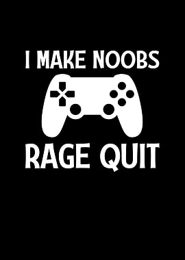 I Make Noobs Rage Quit