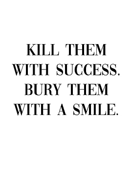 Kill them with success