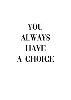 You always have a choice
