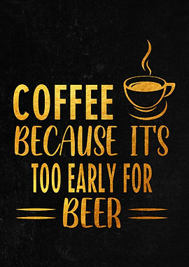 Coffee because its too ear