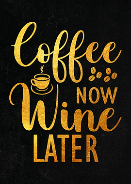 Coffee now wine later