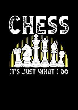 Chess its just what I do