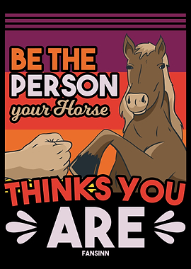 Be The Person Your Horse T