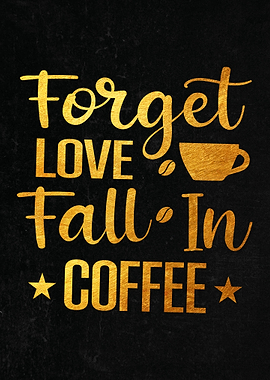 Forget Love Fallin Coffee