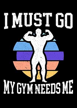 I Must Go My Gym Needs Me