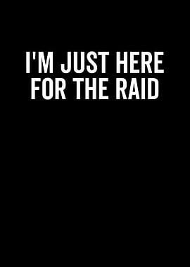 Im Just Here For The Raid