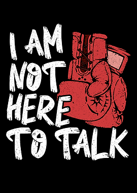 I Am Not Here To Talk
