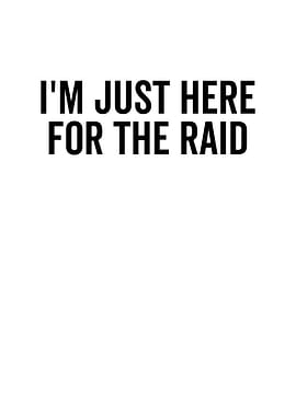 Im Just Here For The Raid
