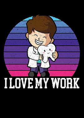 I Love My Work Dentist