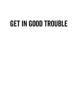 Get In Good Trouble