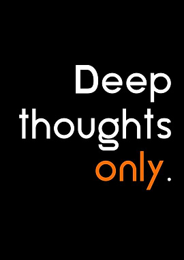 Deep thoughts only