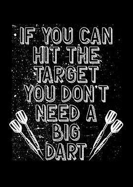 You dont need a big dart