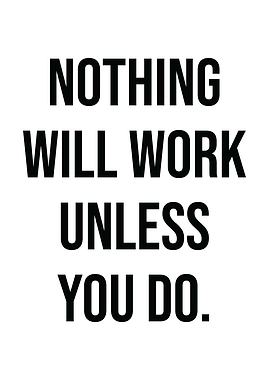 Nothing Works Unless U Do