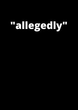 Allegedly