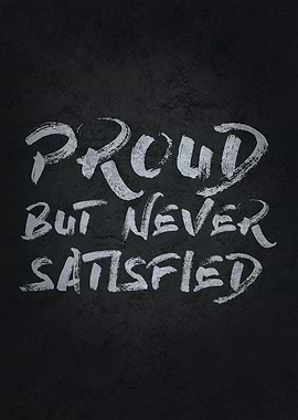 Proud But Never Satisfied