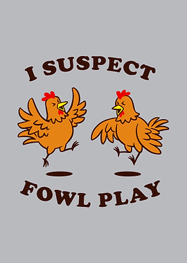 I Suspect Fowl Play