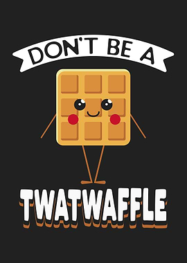 Dont Be A Twatwaffle
