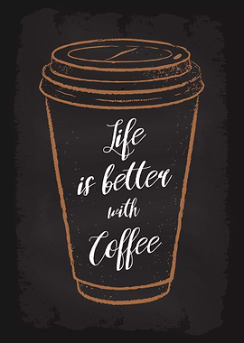Life is better with Coffee