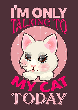 IM ONLY TALKING TO MY CAT