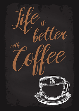 Life is better with Coffee