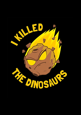 I Killed The Dinosaurs