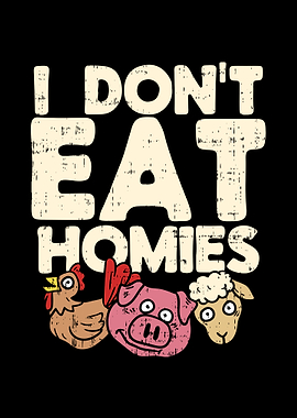 I dont Eat Homies Veagn
