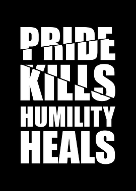 Pride Kills Humility Heals