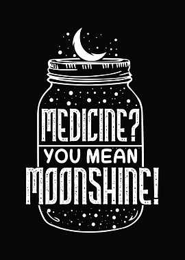 Medicine mean Moonshine