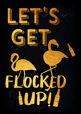 Lets Get Flocked Up Funny