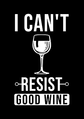 I Can Not Resist Good Wine