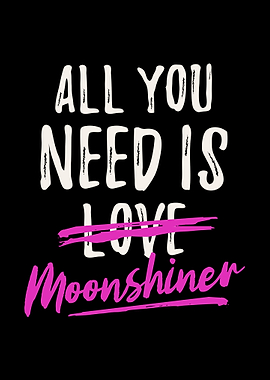 All You Need is Moonshiner