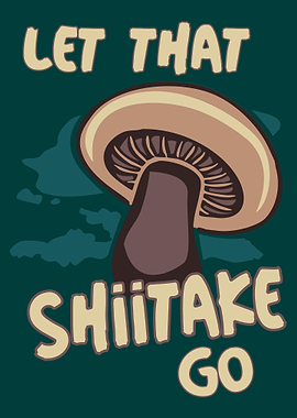 Let That Shiitake Go