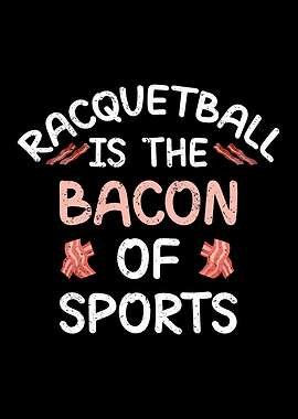 Racquetball is the bacon