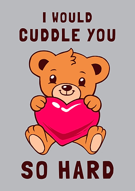 I Would Cuddle You So Hard