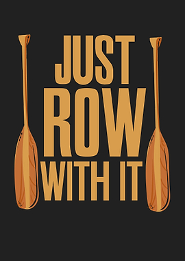 Just Row With It Rowing