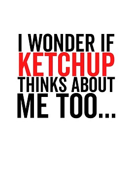 I Wonder If Ketchup Thinks