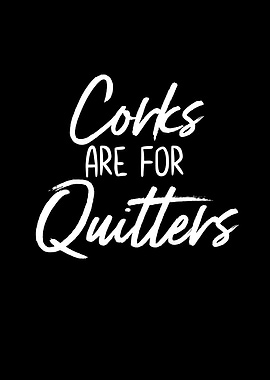 Corks Are For Quitters