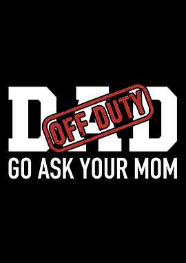 Dad off duty go ask your m