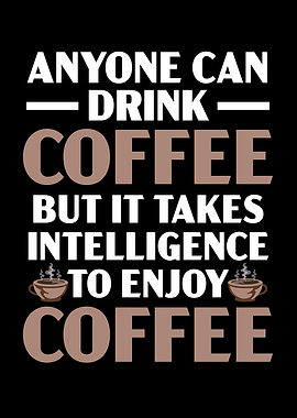 Anyone Can Drink Coffee
