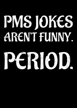 PMS jokes arent funny