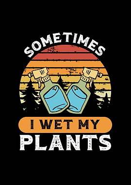 Sometimes I wet my plants