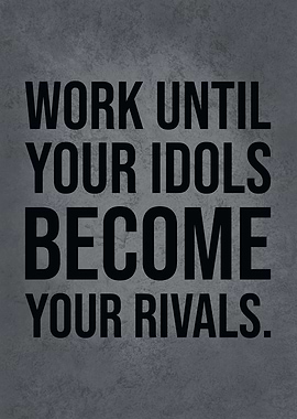 Work Until Idols Be Rivals