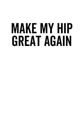 Make My Hip Great Again