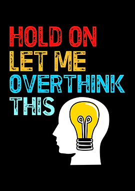 Let Me Overthink This