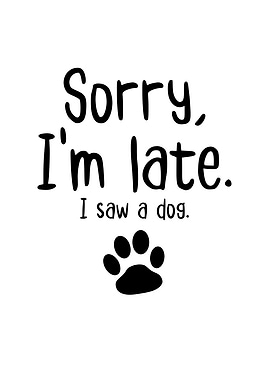 Sorry Im Late I Saw a Dog