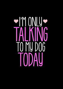 Im Only Talking To My Dog
