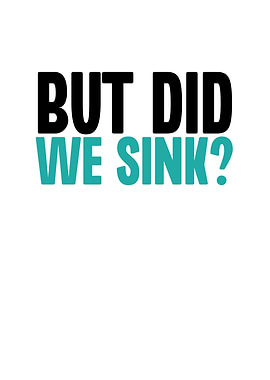But Did We Sink