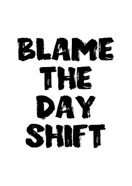 Blame The Day Shift